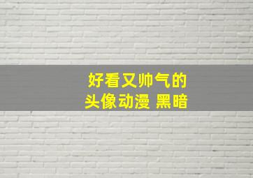 好看又帅气的头像动漫 黑暗